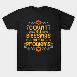 Count your blessings, not your problems T-Shirt